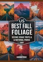 US Best Fall Foliage Scenic Road Trips & National Parks 2025: Discover America’s Most Stunning Autumn Landscapes, Iconic Scenic Routes, and Vibrant Parks B0F4DN6JZJ Book Cover