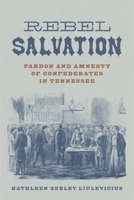Rebel Salvation: Pardon and Amnesty of Confederates in Tennessee 0807174904 Book Cover