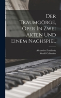Der Traumgörge, Oper In Zwei Akten Und Einem Nachspiel 1017765170 Book Cover