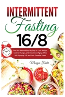 Intermittent Fasting 16/8: The 16:8 Method Step by Step to Lose Weight, Control Hunger, and Slow Down Aging While Still Enjoying Life and Your Favorite Foods null Book Cover