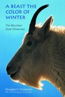 A Beast the Color of Winter: The Mountain Goat Observed 0871565684 Book Cover