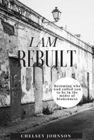 I Am Rebuilt: Becoming Who God Called You to Be in the Midst of Brokenness 1980552487 Book Cover