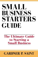 Small Business Starters Guide: The Ultimate Guide to Starting a Small Business 153353599X Book Cover