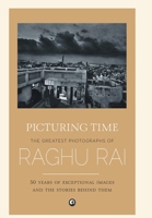 Picturing Time: The Greatest Photographs of Raghu Rai 9384067180 Book Cover