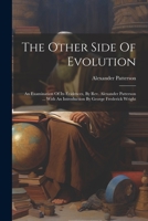 The Other Side Of Evolution: An Examination Of Its Evidences, By Rev. Alexander Patterson ... With An Introduction By George Frederick Wright 1022397265 Book Cover