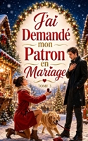 J’ai Demandé mon Patron en Mariage - TOME 3: Une comédie romantique de Noël hilarante entre amour, famille envahissante et demande catastrophique (Un Noël, trois catastrophes) (French Edition) B0H9S53RKF Book Cover