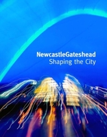 NewcastleGateshead: Shaping the City 1859463568 Book Cover
