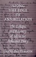 Along the Edge of Annihilation: The Collapse and Recovery of Life in the Holocaust Diary (Samuel and Althea Stroum Book) 0295977833 Book Cover
