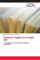 Enseñar Inglés en el siglo XXI: Investigación, innovación y calidad educativa 3659002666 Book Cover