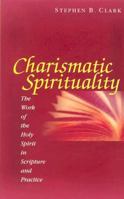 Charismatic Spirituality: The Work of the Holy Spirit in Scripture and Practice 1569553904 Book Cover