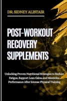 POST-WORKOUT RECOVERY SUPPLEMENTS: Unlocking Proven Nutritional Strategies to Reduce Fatigue, Support Lean Gains, and Maximize Performance After Intense Physical Training B0FFSR2P32 Book Cover
