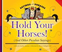 Hold Your Horses!: (And Other Peculiar Sayings) 1602536813 Book Cover