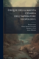 Esequie Della Maesta Cesarea Dell'imperatore Leopoldo I: Celebrate in Firenze Dall'altezza Reale del Sereniss; Cosimo III. Granduca Di Toscana (Classic Reprint) 1178774457 Book Cover