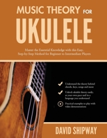 Music Theory for Ukulele: Master the Essential Knowledge with this Easy, Step-by-Step Method for Beginner to Intermediate Players 1914453506 Book Cover