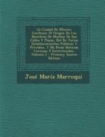 La Ciudad De México: Contiene: El Origen De Los Nombres De Muchas De Sus Calles Y Plazas, Del De Varios Establecimientos Públicos Y Privados, Y No ... Y Entretenidas, Volume 2 1016899580 Book Cover