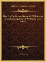 Plan For The Reconciliation Of All Interests In The Emancipation Of West India Slaves 1169390730 Book Cover