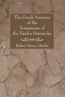 The Greek Versions Of The Testaments Of The Twelve Patriarchs: Edited From Nine Mss . Together With The Variants Of The Armenian And Slavonic Versions And Some Hebrew Fragments... 1556357621 Book Cover