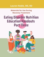 Eating Disorder Nutrition Education Handouts Part Three: Materials for Use During Eating Disorder Recovery Treatment B0GYLNSD1J Book Cover