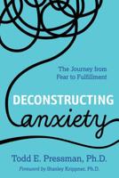 Deconstructing Anxiety: The Journey from Fear to Fulfillment 1538125404 Book Cover