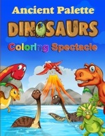 Ancient Palette Dinosaurs Coloring Spectacle B0CN5FL49D Book Cover