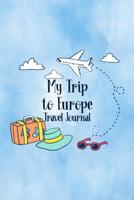 My Trip To Europe Travel Journal: Trip Planner and Vacation Diary of Your Travel Adventures 1072219247 Book Cover