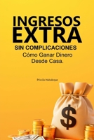 Ingresos Extra Sin Complicaciones: Cómo Ganar Dinero Desde Casa.: Estrategias Prácticas para Transformar Tu Tiempo Libre en Ganancias Reales (Spanish Edition) B0DSTYPQWX Book Cover