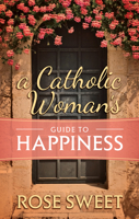 A Catholic Woman's Guide to Happiness 1505112230 Book Cover