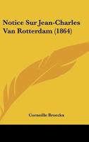 Notice Sur Jean-Charles Van Rotterdam (1864) 1160209405 Book Cover