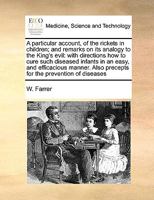 A particular account, of the rickets in children; and remarks on its analogy to the King's evil: with directions how to cure such diseased infants in ... Also precepts for the prevention of diseases 1170991858 Book Cover