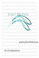 Insert Title Here: Poetry for the Bones 1986645835 Book Cover