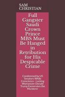 Full Gangster Saudi Crown Prince MBS Must Be Hanged in Retribution for His Despicable Crime: Condemned by US Senators While Conscience - Lacking Womanizer Donald Trump Exonerates the Murderer 1090337574 Book Cover