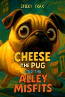 Cheese the Pug and the Alley Misfits: A Funny Chapter Book for Kids Ages 9-12 with Graphic Novel Style Illustrations B0FVMGLCP2 Book Cover