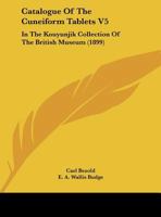 Catalogue Of The Cuneiform Tablets V5: In The Kouyunjik Collection Of The British Museum 1436799414 Book Cover