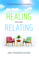 Healing Though Relating: A Skill-Building for Therapists 0988378825 Book Cover