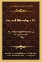 Journal Historique V6: Du Retablissement De La Magistrature (1776) 1166199576 Book Cover