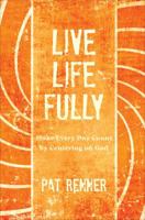 Live Life Fully: Make Every Day Count by Centering on God 1613466994 Book Cover