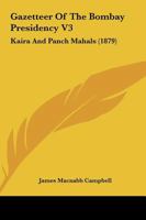 Gazetteer of the Bombay Presidency V3: Kaira and Panch Mahals 1120285860 Book Cover