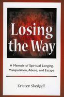 Losing the Way: A Memoir of Spiritual Longing, Manipulation, Abuse, and Escape 0972002197 Book Cover