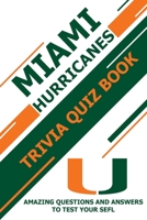 Miami Hurricanes Trivia Quiz Book: Amazing Questions And Answers To Test Your Sefl B08ZW84NCC Book Cover