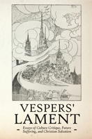 Vespers' Lament: Essays of Culture Critique, Future Suffering, and Christian Salvation 1636495745 Book Cover