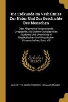 Die Erdkunde Im Verh�ltniss Zur Natur Und Zur Geschichte Des Menschen: Oder Allgemeine Vergleichende Geographie, ALS Sichere Grundlage Des Studiums Und Unterrichts in Physikalischen Und Historischen W 0270605096 Book Cover