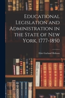 Educational Legislation and Administration in the State of New York, 1777-1850 1017380856 Book Cover