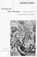 In Praise of New Travelers: Reading Caribbean Migrant Women's Writing (Cultural Memory in the Present) 0804729484 Book Cover