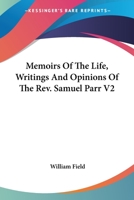 Memoirs Of The Life, Writings And Opinions Of The Rev. Samuel Parr V2 143250133X Book Cover