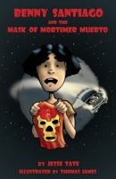 Benny Santiago And The Mask Of Mortimer Muerto 0982114559 Book Cover