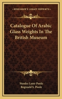 Catalogue of Arabic Glass Weights in the British Museum 1021321826 Book Cover