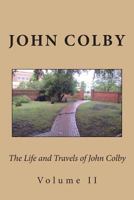 The Life, Experience, and Travels of John Colby: Volume II 1495934217 Book Cover