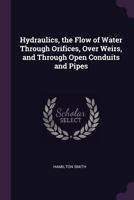 Hydraulics: The Flow Of Water Through Orifices, Over Weirs, And Through Open Conduits And Pipes 1377410579 Book Cover