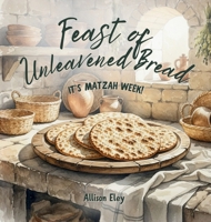 Feast of Unleavened Bread : It's Matzah Week! 1967834237 Book Cover