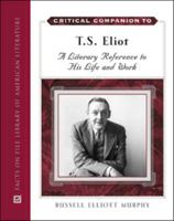 Critical Companion to T. S. Eliot: A Literary Reference to His Life and Work (Critical Companion to) 0816061831 Book Cover